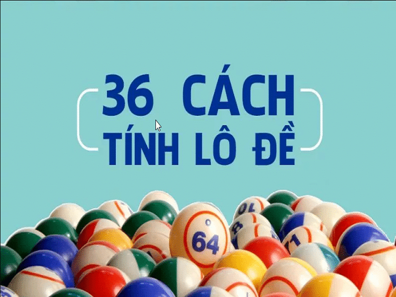 Hướng dẫn 36 cách tính lô đề chính xác nhất từ cao thủ
